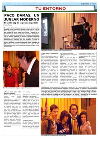 PACO DAMAS, UN
  JUGLAR MODERNO
  El canta-pop de la poesía española
  Andrea Mezcua

  El concierto de Paco Damas en nuestro centro ha sido memorable.
  Ha sabido darnos a entender la poesía de la generación del 27 de una
  forma rítmica, plástica y musical. Acompañado de diez ayudantes,
  que recitaban un poema elegido entre canción y canción, nos iba
  presentando a los poetas de este grupo tan creativo. Nos invitaba a
  corear las canciones y acompañarlas con las palmas, que se fundían
  con los aplausos al final de las mismas. Estuvimos acompañados
  además por compañeros de dos centros de Almería que venían de
  Fuentavaqueros, realizando una ruta lorquiana. Al final del
  concierto no pudimos resistir la tentación de acercarnos a que nos
  firmara autógrafos. Tuvo la generosidad de regalar algunos de sus
  CDs entre los asistentes y nos invitó a sacar copias de ellos.
  Esperamos tenerlo de nuevo en nuestro Instituto con algún otro de
  sus conciertos.

                                                                            Paco Damas durante el concierto dado en nuestro instituto

                                                                            -¿Tiene familia? ¿Qué piensa de      pues estaríais encantados.         más canta-pop, porque ritmo y
                                                                            esto?                                -¿Por qué cantautor se ha dejado   guitarra eléctrica me gustan más.
                                                                            Pues mi familia piensa que era       influir?                           -¿Algún concierto que recuerde
                                                                            mejor cuando era médico, porque      Bueno, yo creo que por la          en especial?
                                                                            estaba en casa más tiempo; pero      mayoría de los cantautores de la   El de esta mañana, en el Zaidín-
                                                                            no… mis hijos están encantados.      generación de los 80; Serrat,      Vergeles, pues porque trabajar
                                                                            Tengo dos niños, y mi mujer está     Sabina, son las influencias más    con vosotros a veces no es fácil,
                                                                            encantada con lo que hago,           importantes. En mi disco           por la edad que tenéis, y a veces
                                                                            porque en definitiva es dedicarse    colabora Amancio Prada, en mi      cuando los grupos son muy
                                                                            a lo que le gusta a uno, solo se     último disco, Luis Pastor, esas    masivos, son difíciles de
                                                                            compone        por      bienestar.   son personas a las que yo          contener      y    que    acudan.
                                                                            Dedicarse a la poesía, a la          admiraba antes, y que tengo la     Habitualmente los alumnos
                                                                            música, a la cultura eso es          oportunidad ahora mismo de         piensan que se van a aburrir,
                                                                            hermoso. Yo me siento un             compartir     estudio   y    que   luego cuando salen, salen
                                                                            privilegiado, por poder de           compartan disco conmigo… Por       sorprendidos por lo bien que lo
                                                                            dedicarme a un hobby y poder         todos ellos. También he tenido     han pasado. Ese trayecto es el
                                                                            vivir de un hobby. Imaginaos         influencia anglosajona.            que yo os tengo que transmitir
                                                                            que vosotros tenéis algún hobby      Lo que pasa que a mi la palabra    en el concierto. Os habéis
                                                                            y que ese hobby se convierta en      cantautor no me gusta, porque      portado de maravilla, con mucha
                                                                            vuestra profesión… Si os gusta       están llenas de conceptos que      educación y este es un concierto
                                                                            pintar, leer o cualquier cosa de     no definen bien lo que hago. Yo    para recordar.
                                                                            esas,                                me siento

                                                                            Paco Damas ha encontrado a través de la música el camino para dar a conocer a los Poetas Universales a
Paco Damas firmando autógrafos después del concierto
                                                                            nuestros alumnos en un proyecto donde la música, las lecturas poéticas, las imágenes y la interactividad
                                                                            hacen de estos conciertos un proyecto educatico innovador, contemporáneo y con una magnífica respuesta.
 -¿Por qué siendo médico se ha        dolor de cabeza.                      Tras varios años musicando Poetas Universales, Alberti, Cernuda, Lorca, Machado, Neruda, Cervantes,
 dedicado a la música?                                                      Jorge Manrique, Nicolás de Guevara, Jorge Guillén, Dámaso Alonso, Aleixandre, Hinojosa, Pedro Salinas,
 Yo he estado muchos años de          -¿Por qué sus canciones están         Gerardo Diego, etc... presenta este tipo de conciertos a los alumnos y profesores de los centros de
 médico.        Luego       estudié   basadas en textos poéticos?           enseñanaza en un espectáculo de música, lectura poética y proyección de imágenes y textos.
 psiquiatría,               estudié   Yo tengo canciones propias,
 psicoanálisis, el cual tiene         tengo centenares de canciones
 mucho que ver con la poesía.         propias, pero ha sido en la
 Yo había hecho música de             poesía donde he encontrado mi
 siempre y estaba compaginando        camino. Me basé en Alberti, me
 las dos cosas, hasta que hubo        empezaron a llamar, luego fue
 un momento que, con 115              Cernuda, y ha sido ahí donde he
 conciertos el año pasado, era        encontrado un hueco… Y no
 muy difícil compaginarlo. Y          hay mucha gente que haga la
 bueno creo que uno que le ha         musicación de la poesía, a ritmos
 dedicado 20 años a la medicina,      actuales,    con    ritmos     de
 a la música le puede dedicar         boleros… para llegar a la gente
 otros 20 si se lo puede permitir.    joven, ¿no? Ese es mi trabajo,
 Para mí es un lujo dedicarse a la    intentar que la poesía llegue a la
 música… Pero no está muy             gente joven.
 alejado lo que estoy haciendo
 ahora de la medicina que yo          -¿Compone música?
 hacía. Porque en definitiva,         Si, claro. Toda la música que
 estos conciertos son conciertos      vosotros escucháis sobre los
 terapéuticos, como tomarte una       poemas está compuesta por la
 pastilla para el                     noche en casa, con mi guitarrita
                                      y son todas melodías originales.




                                                                           Paco Damas con los redactores de esta entrevista
 