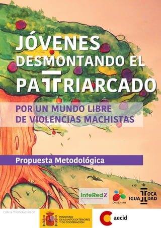 PA RIARCADO
DESMONTANDO EL
JÓVENES
DESMONTANDO EL
POR UN MUNDO LIBRE
DE VIOLENCIAS MACHISTAS
PA RIARCADO
Propuesta Metodológica
JÓVENES
Con la financiación de
 