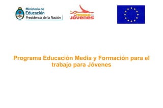 Programa Educación Media y Formación para el
           trabajo para Jóvenes
 