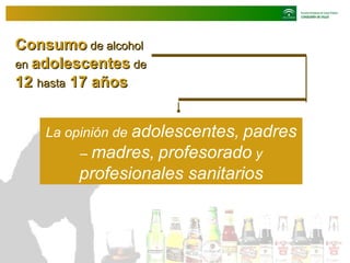 Consumo de alcohol
en adolescentes de
12 hasta 17 años
La opinión de adolescentes, padres
– madres, profesorado y

profesionales sanitarios

 