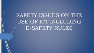 SAFETY ISSUES ON THE
USE OF ICT INCLUDING
E-SAFETY RULES
 