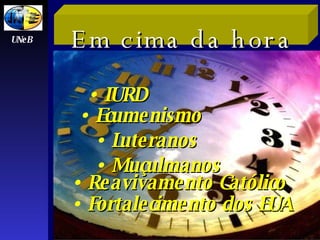 IURD Ecumenismo L uteranos Muçulmanos Reavivamento Católico Fortalecimento dos EUA UNeB Em cima da hora 