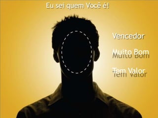Eu sei quem Você é!
Vencedor
Muito Bom
Tem Valor
 