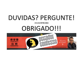 DUVIDAS? PERGUNTE!
+55 (15) 99798-4063
OBRIGADO!!!
 
