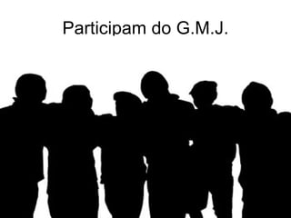 Participam do G.M.J.