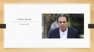 Charles Saatchi
9 de junho 1943
 