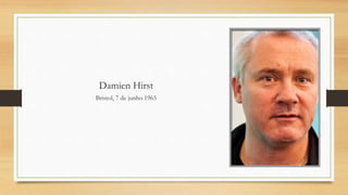 Damien Hirst
Bristol, 7 de junho 1965
 