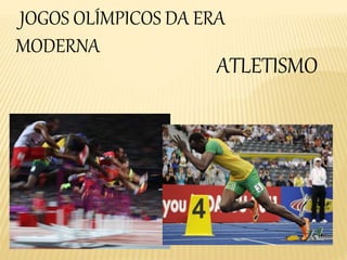 JOGOS OLÍMPICOS DA ERA
MODERNA
ATLETISMO
 