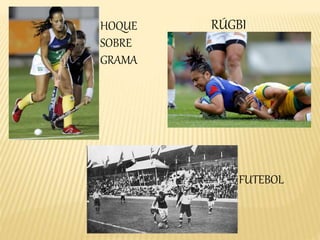 RÚGBI
FUTEBOL
HOQUE
SOBRE
GRAMA
 