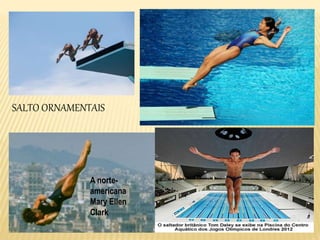 SALTO ORNAMENTAIS
A norte-
americana
Mary Ellen
Clark
 