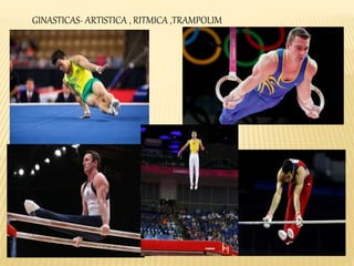 GINASTICAS- ARTISTICA , RITMICA ,TRAMPOLIM
 