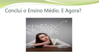 Conclui o Ensino Médio. E Agora?
 