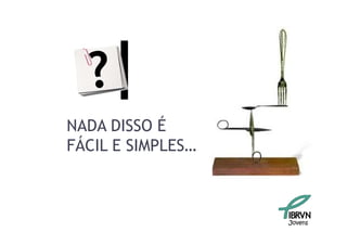 NADA DISSO É
FÁCIL E SIMPLES…



                   Jovens
 