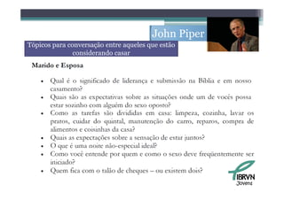 John Piper
Tópicos para conversação entre aqueles que estão
               considerando casar




                                                     Jovens
 