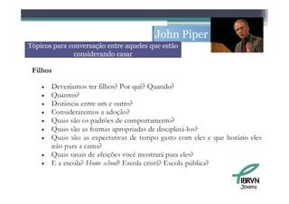 John Piper
Tópicos para conversação entre aqueles que estão
               considerando casar




                                                     Jovens
 