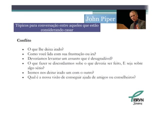 John Piper
Tópicos para conversação entre aqueles que estão
               considerando casar




                                                     Jovens
 