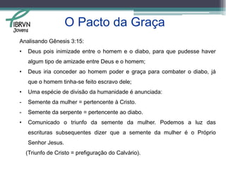 Podemos perguntar: “por que Deus não estabeleceu um outro pacto também baseado em obras?” Lloyd-Jones responde que, “se o homem, numa condição ideal e ao tempo em que era perfeito não pôde guardar o pacto das obras, qual seria o objetivo de se fazer com o homem caído outro pacto com base em obras?”Jovens