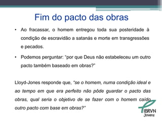 Definição de pacto“Quando Deus faz um pacto com um homem, não há dois participantes em igualdade, mas Deus está conferindo, por assim dizer, Seu pacto ao homem.