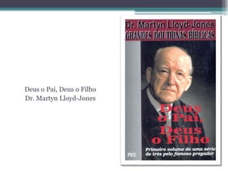 Deus o Pai, Deus o FilhoDr. Martyn Lloyd-Jones