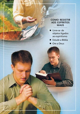 COMO RESISTIR
       ´
AOS ESPIRITOS
    MAUS

ˇ Livre-se de
  objetos ligados
  ao espiritismo
              ´
ˇ Estude a Bıblia
ˇ Ore a Deus
 