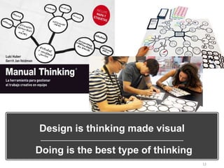 Design is thinking made visual
12
Doing is the best type of thinking
 