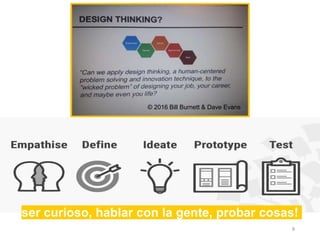 8
© 2016 Bill Burnett & Dave Evans
ser curioso, hablar con la gente, probar cosas!
 