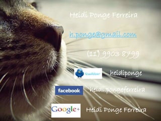 Heidi Ponge Ferreira
h.ponge@gmail.com
(11) 9903 8799
heidi.pongeferreira
heidiponge
Heidi Ponge Ferreira
 
