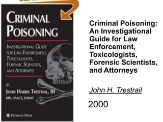 Criminal Poisoning:
An Investigational
Guide for Law
Enforcement,
Toxicologists,
Forensic Scientists,
and Attorneys
John H. Trestrail
2000
 