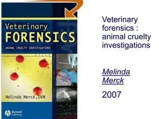 Veterinary
forensics :
animal cruelty
investigations
Melinda
Merck
2007
 
