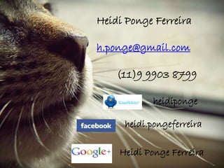 Heidi Ponge Ferreira
h.ponge@gmail.com
(11)9 9903 8799
heidi.pongeferreira
heidiponge
Heidi Ponge Ferreira
 