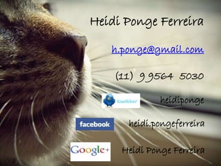 Heidi Ponge Ferreira
h.ponge@gmail.com
(11) 9 9564 5030
heidi.pongeferreira
heidiponge
Heidi Ponge Ferreira
 