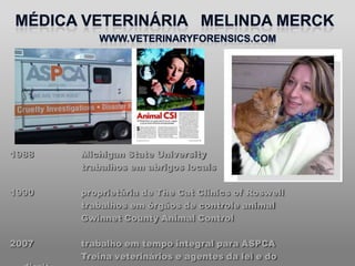 1988 Michigan State University
trabalhos em abrigos locais
1990 proprietária de The Cat Clinics of Roswell
trabalhos em órgãos de controle animal
Gwinnet County Animal Control
2007 trabalho em tempo integral para ASPCA
Treina veterinários e agentes da lei e do
 