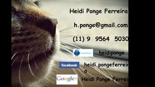 Heidi Ponge Ferreira
h.ponge@gmail.com
(11) 9 9564 5030
heidi.pongeferreir
a
heidiponge
Heidi Ponge Ferreira
 