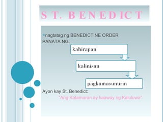 ST. BENEDICT nagtatag ng BENEDICTINE ORDER PANATA NG: Ayon kay St. Benedict: “ Ang Katamaran ay kaaway ng Kaluluwa” 