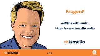 61 / 61
Fragen?
ralf@travello.audio
https://www.travello.audio
 