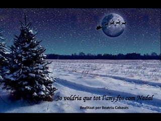 Jo voldria que tot l’any fos com Nadal Realitzat per Beatriu Cabasés 