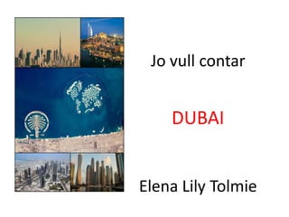 Jo vull contar
DUBAI
Elena Lily Tolmie
 