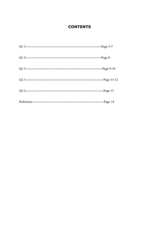 CONTENTS

Q1.1-----------------------------------------------------------------------Page 5-7

Q1.2-----------------------------------------------------------------------Page 8

Q1.3------------------------------------------------------------------------Page 9-10

Q2.1-------------------------------------------------------------------------Page 11-12

Q2.2-------------------------------------------------------------------------Page 13

Reference-------------------------------------------------------------------Page 14

 