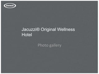 Photo gallery
Jacuzzi® Original Wellness
Hotel
 