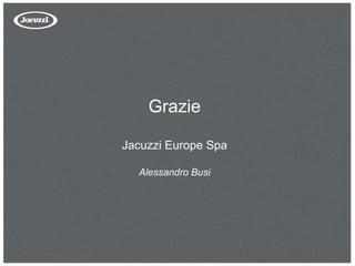 Grazie
Jacuzzi Europe Spa
Alessandro Busi
 