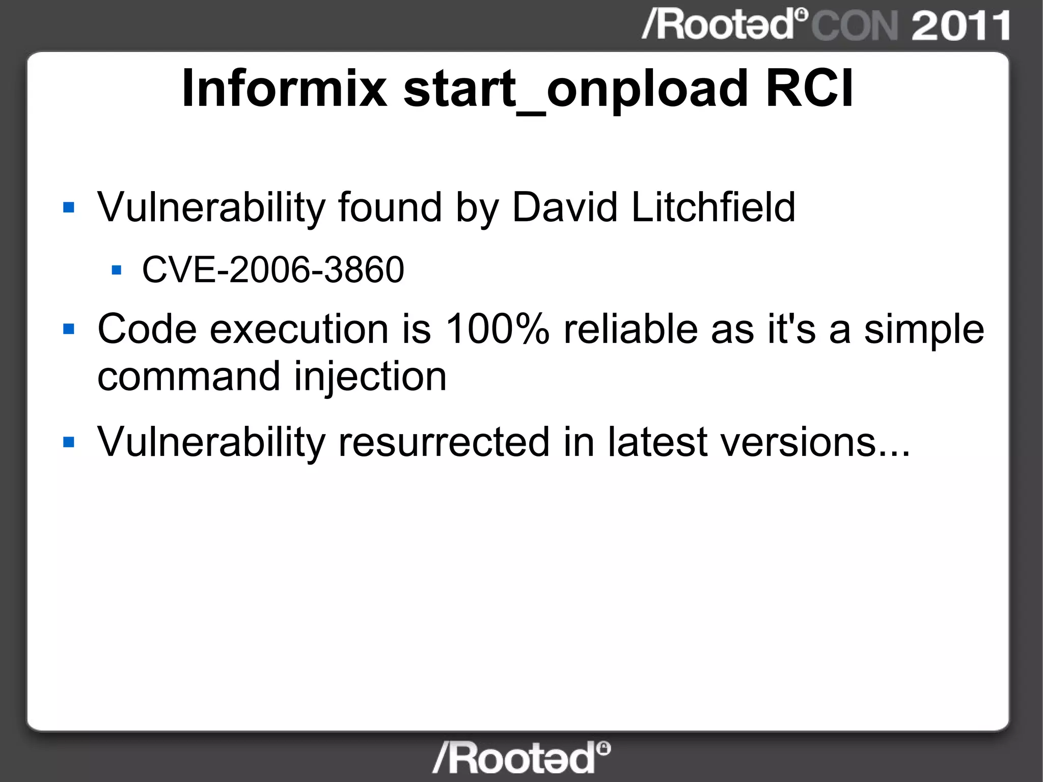 Informix start_onpload RCI Vulnerability found by David Litchfield CVE-2006-3860 Code execution is 100% reliable as it's a simple command injection Vulnerability resurrected in latest versions... 