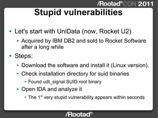Stupid vulnerabilities <ul><li>Let's start with UniData (now, Rocket U2) </li></ul><ul><ul><li>Acquired by IBM DB2 and sol...