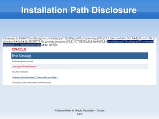 Installation Path Disclosure




        Vulnerabilities in Oracle Financials - Joxean
                            Koret
 