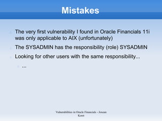 Mistakes

The very first vulnerability I found in Oracle Financials 11i
was only applicable to AIX (unfortunately)
The SYS...