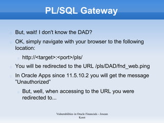 PL/SQL Gateway

But, wait! I don't know the DAD?
OK, simply navigate with your browser to the following
location:
  http:/...
