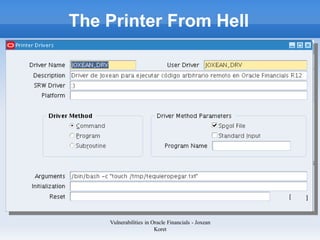 The Printer From Hell




    Vulnerabilities in Oracle Financials - Joxean
                        Koret
 