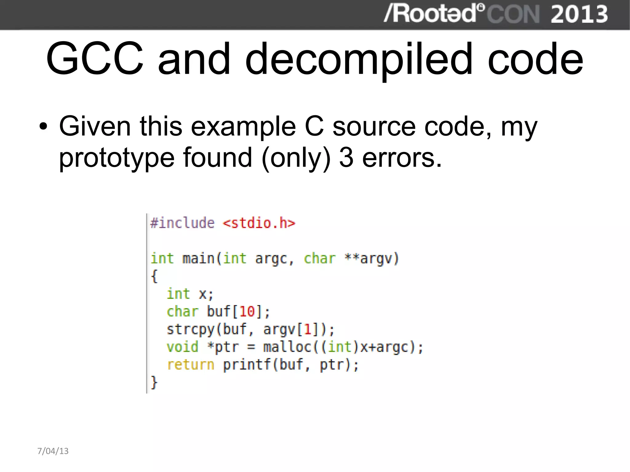 GCC and decompiled code
●   Given this example C source code, my
    prototype found (only) 3 errors.




7/04/13
 