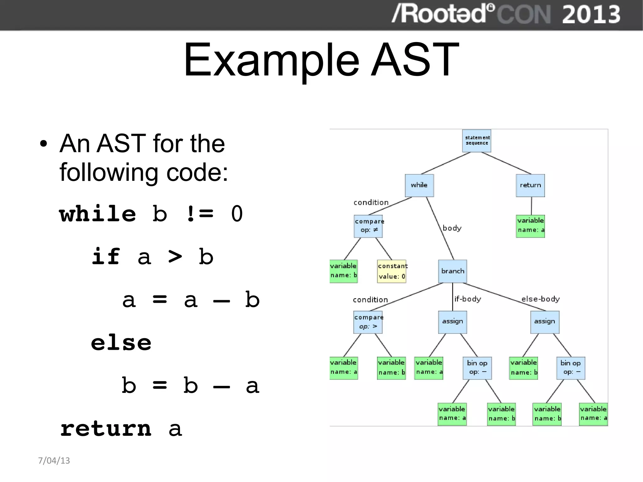 Example AST
●   An AST for the
    following code:
    while b != 0
      if a > b
        a = a – b
      else
        b = b – a
    return a
7/04/13
 
