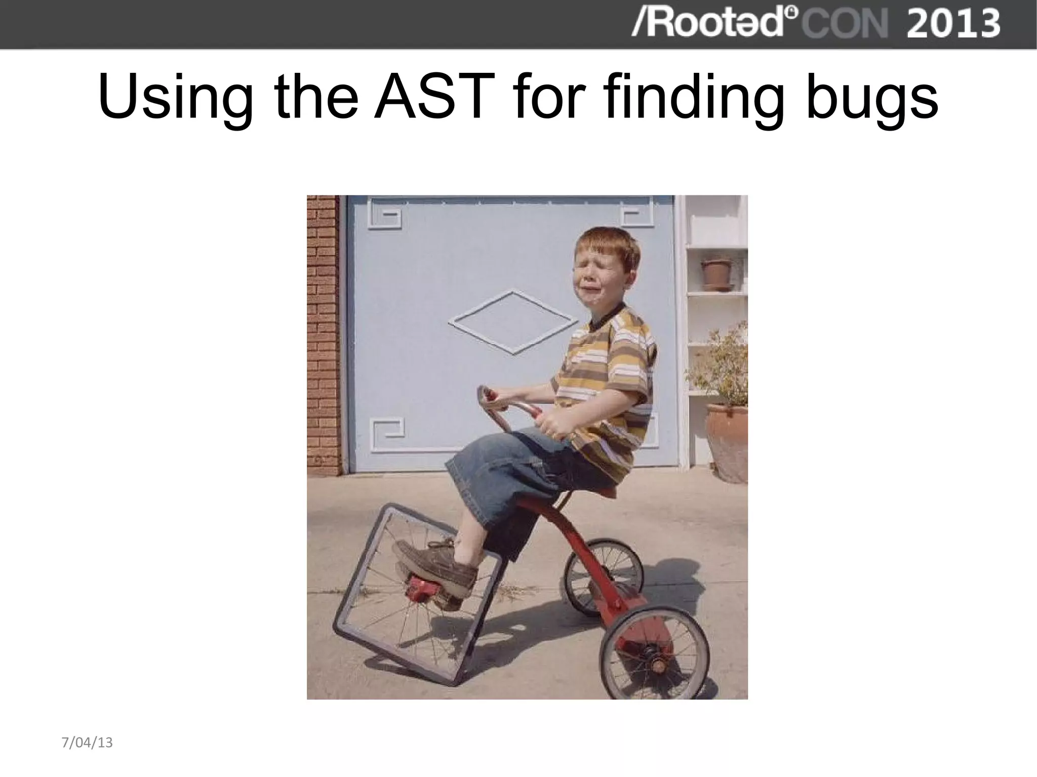 Using the AST for finding bugs




7/04/13
 