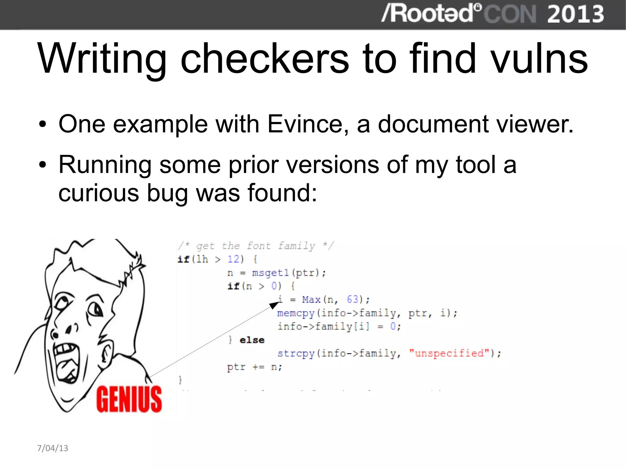Writing checkers to find vulns
●   One example with Evince, a document viewer.
●   Running some prior versions of my tool a
    curious bug was found:




7/04/13
 